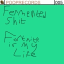 Cover of album Fermented Shit - Fortnite Is My Life (PR005) by Poop Records